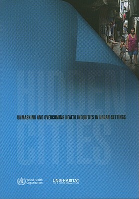 Hidden Cities: Unmasking and Overcoming Health Inequities in Urban Settings by World Health Organization