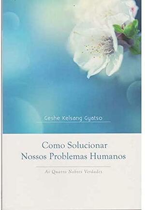 Como Solucionar Nossos Problemas Humanos by Kelsang Gyatso