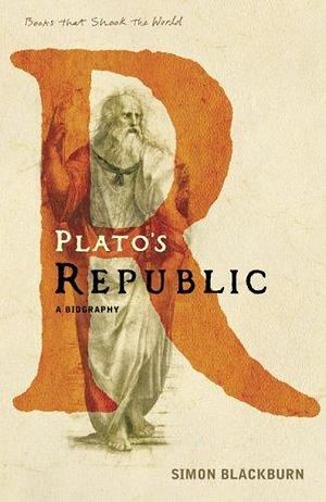 Plato's Republic : A Biography by Simon Blackburn, Simon Blackburn