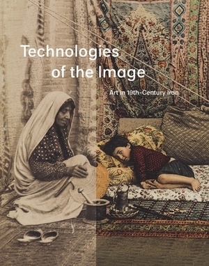 Technologies of the Image: Art in 19th-Century Iran by 