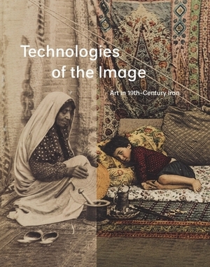 Technologies of the Image: Art in 19th-Century Iran by 