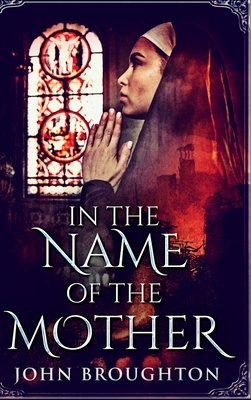 In The Name Of The Mother: Large Print Hardcover Edition by John Broughton