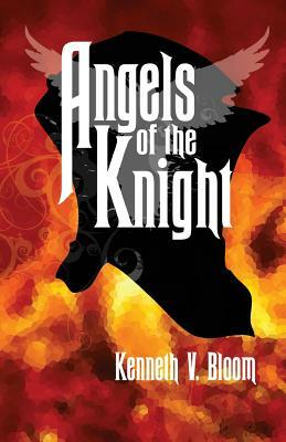 Angels of the Knight by Kenneth V. Bloom