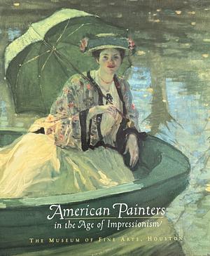 American Painters in the Age of Impressionism by Museum of Fine Arts, Houston