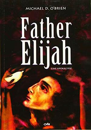 Father Elijah: Eine Apokalypse by Michael O'Brien