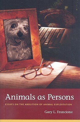 Animals as Persons: Essays on the Abolition of Animal Exploitation by Gary L. Francione