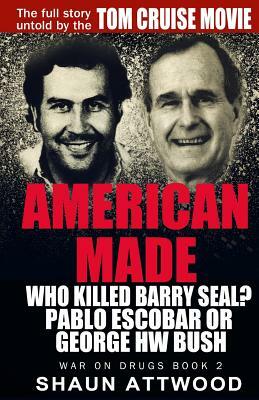 American Made: Who Killed Barry Seal? Pablo Escobar or George HW Bush by Shaun Attwood