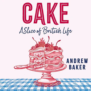 Cake: a Slice of British Life by Andrew Baker