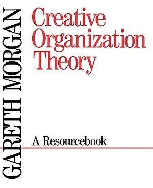 Creative Organization Theory: A Resourcebook by Gareth Morgan
