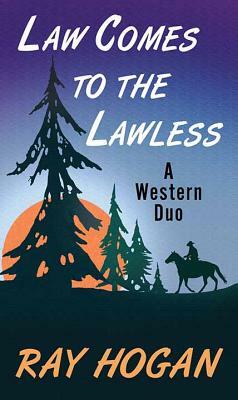 Law Comes to Lawless: A Western Duo by Ray Hogan