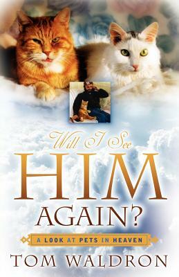 Will I See Him Again? A Look At Pets In Heaven by Tom Waldron