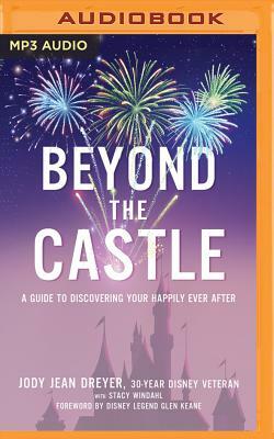 Beyond the Castle: A Disney Insider's Guide to Finding Your Happily Ever After by Jody Jean Dreyer, Stacy Windahl