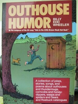 Outhouse Humor: A Collection of Jokes, Stories, Songs, and Poems about Outhouses and Thundermugs, Corncobs and Honey-Dippers, Wasps and Spiders, and by Billy Edd Wheeler