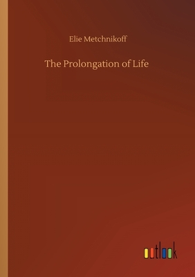 The Prolongation of Life by Elie Metchnikoff