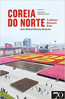 Coreia do Norte : a última dinastia Kim by José Manuel Duarte de Jesus