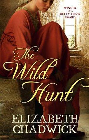 The Wild Hunt: Book 1 in the Wild Hunt series by Elizabeth Chadwick, Elizabeth Chadwick