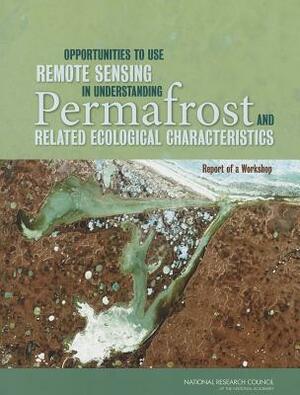 Opportunities to Use Remote Sensing in Understanding Permafrost and Related Ecological Characteristics: Report of a Workshop by Polar Research Board, Division on Earth and Life Studies, National Research Council