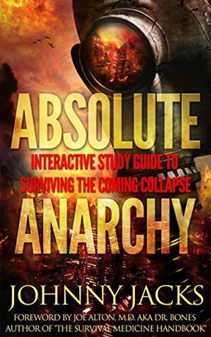 ABSOLUTE ANARCHY: Interactive Study Guide To Surviving The Coming Collapse by Johnny Jacks