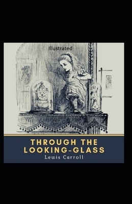 Through the Looking Glass Illustrated by Lewis Carroll