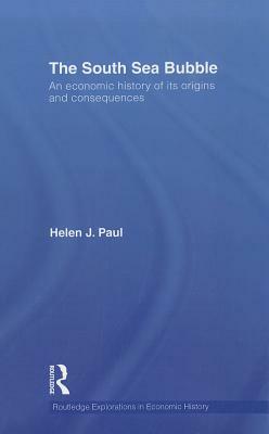 The South Sea Bubble: An Economic History of Its Origins and Consequences. by Helen Paul