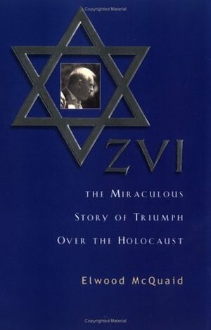 Zvi: The Miraculous Story of Triumph Over the Holocaust by Elwood McQuaid