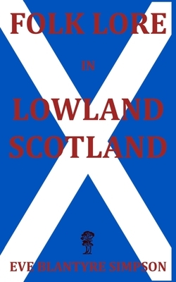 Folk Lore in Lowland Scotland by Eve Blantyre Simpson