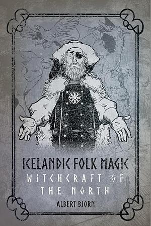 Icelandic Folk Magic: Witchcraft of the North by Albert Björn Shiell