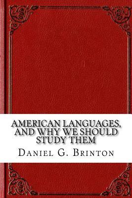 American Languages, and Why We Should Study Them by Daniel G. Brinton