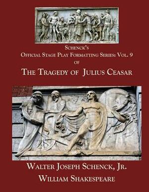 Schenck's Official Stage Play Formatting Series: Vol. 9: The Tragedy of Julius Caesar by Walter Joseph Schenck Jr., William Shakespeare