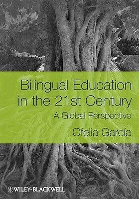 Bilingual Education in the 21st Century: A Global Perspective by Ofelia García