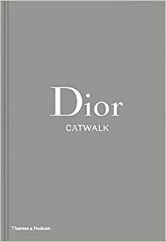 Dior Catwalk: The Complete Collections by Adelia Sabatini, Alexander Fury