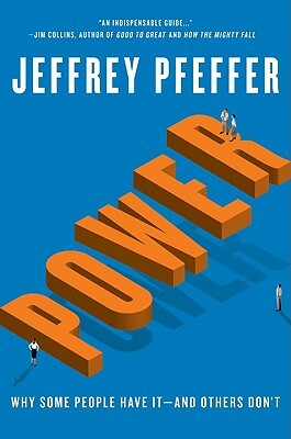Power: Why Some People Have It--And Others Don't by Jeffrey Pfeffer