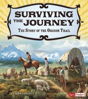 Surviving the Journey: The Story of the Oregon Trail by Danny Kravitz