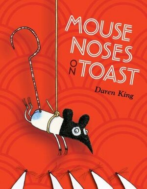 Mouse Noses on Toast by Daren King, David Roberts