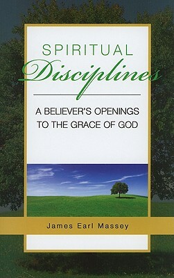 Spiritual Disciplines: A Believer's Openings to the Grace of God by James Earl Massey