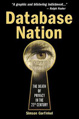 Database Nation: The Death of Privacy in the 21st Century by Simson Garfinkel