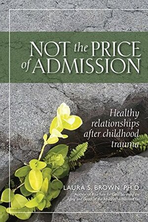Not the price of admission: Healthy relationships after childhood trauma by Laura S. Brown