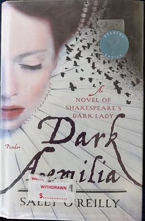 Dark Aemilia: A Novel of Shakespeare's Dark Lady by Sally O'Reilly