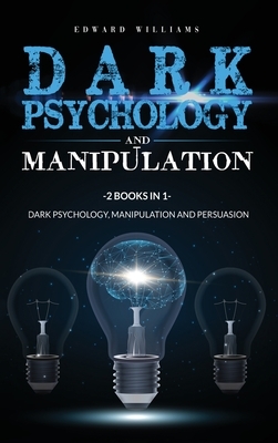 Dark Psychology and Manipulation: 2 Books in 1: Dark Psychology, Manipulation and Persuasion by Edward Williams