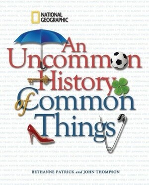 An Uncommon History of Common Things by Bethanne Patrick, Henry Petroski, John M. Thompson