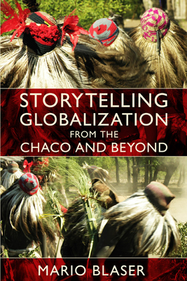 Storytelling Globalization from the Chaco and Beyond by Mario Blaser