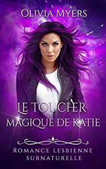 Le toucher magique de Katie : Romance lesbienne surnaturelle by Olivia Myers