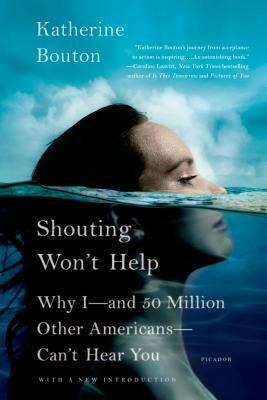Shouting Won't Help: Why I--And 50 Million Other Americans--Can't Hear You by Katherine Bouton