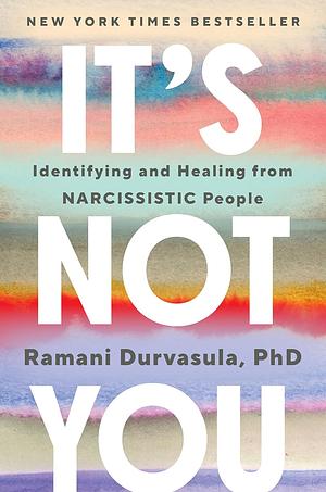 It's Not You: How to Identify and Heal from NARCISSISTIC People by Ramani Durvasula