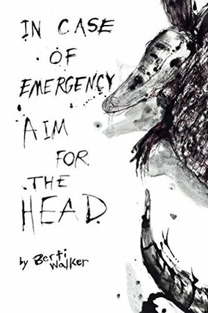In Case of Emergency, Aim for the Head by Berti Walker