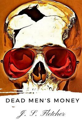 Dead Men's Money by J. S. Fletcher