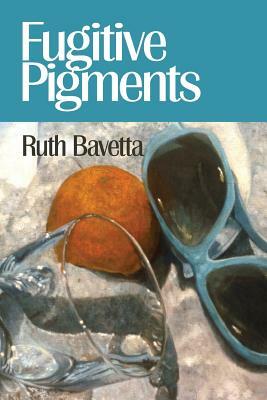 Fugitive Pigments by Ruth Bavetta