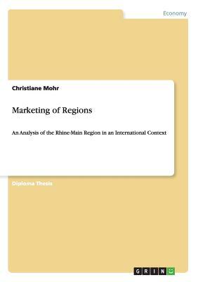 Marketing of Regions: An Analysis of the Rhine-Main Region in an International Context by Christiane Mohr