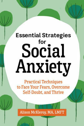 Essential Strategies for Social Anxiety: Practical Techniques to Face Your Fears, Overcome Self-Doubt, and Thrive by Alison McKleroy LMFT