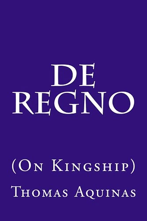 De Regno: On Kingship by St. Thomas Aquinas